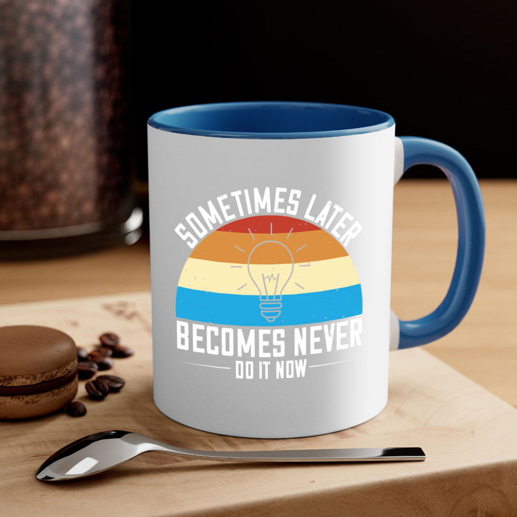 Sometimes later becomes never Do it now Style 24#- motivation-Mug / Coffee Cup