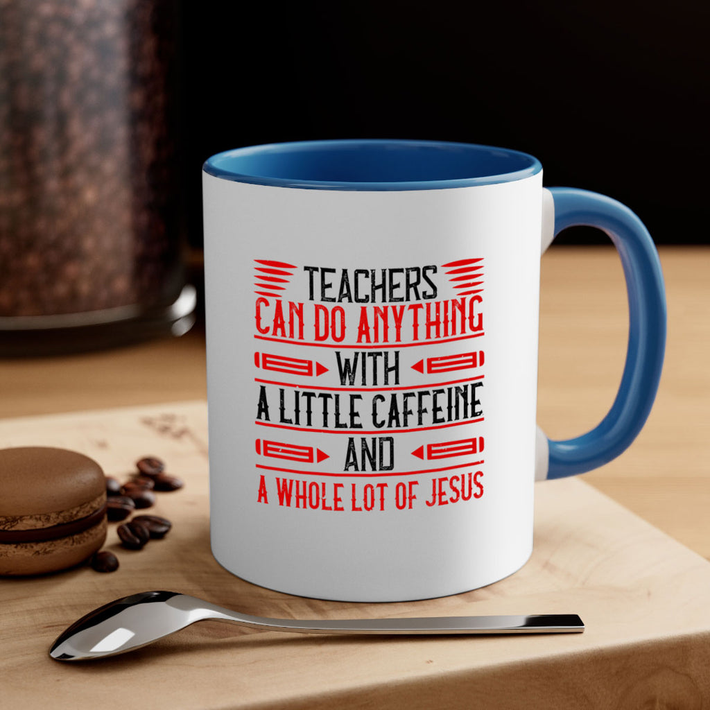 Teachers Can Do Anything With A Little Caffeine And A Whole Lot Of Jesus Style 10#- teacher-Mug / Coffee Cup