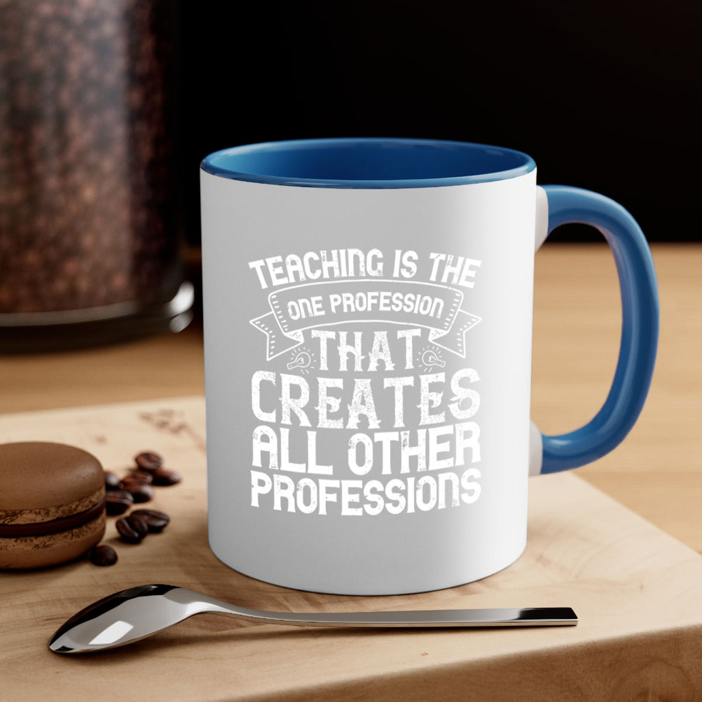Teaching is the one profession that creates all other professions Style 7#- teacher-Mug / Coffee Cup