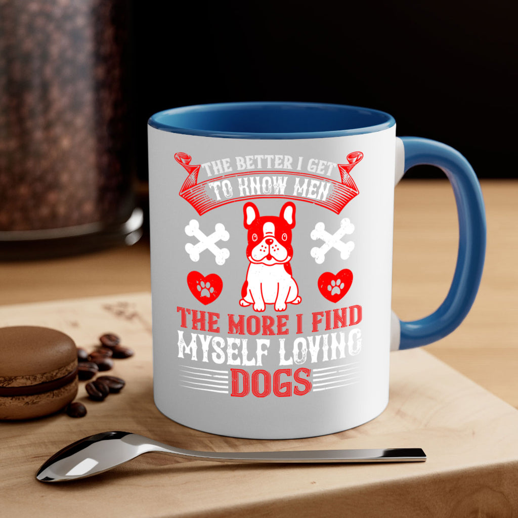The better I get to know men the more I find myself loving dogs Style 164#- Dog-Mug / Coffee Cup