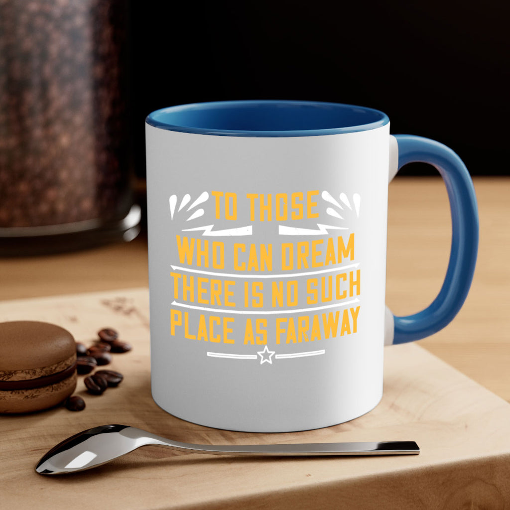To those who can dream there is no such place as faraway Style 23#- World Health-Mug / Coffee Cup