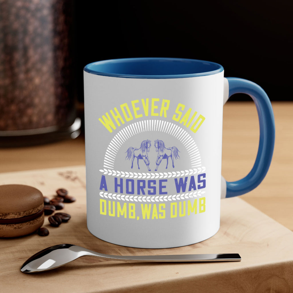 Whoever said a horse was dumb was dumb Style 13#- horse-Mug / Coffee Cup
