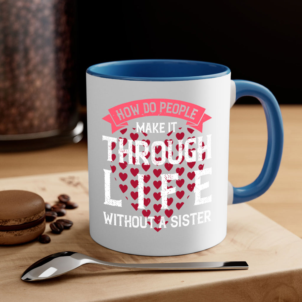 how do people make it through life without a sister 24#- sister-Mug / Coffee Cup