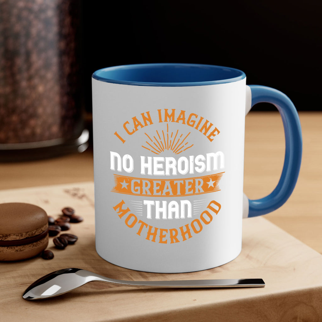 i can imagine no heroism greater than motherhood 163#- mom-Mug / Coffee Cup