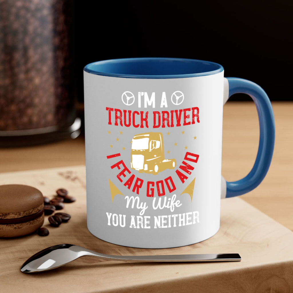 im a truck driver i fear god and my wife you are neither Style 40#- truck driver-Mug / Coffee Cup