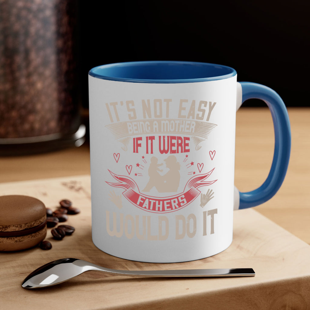 it’s not easy being a mother if it were fathers would do it 141#- mom-Mug / Coffee Cup