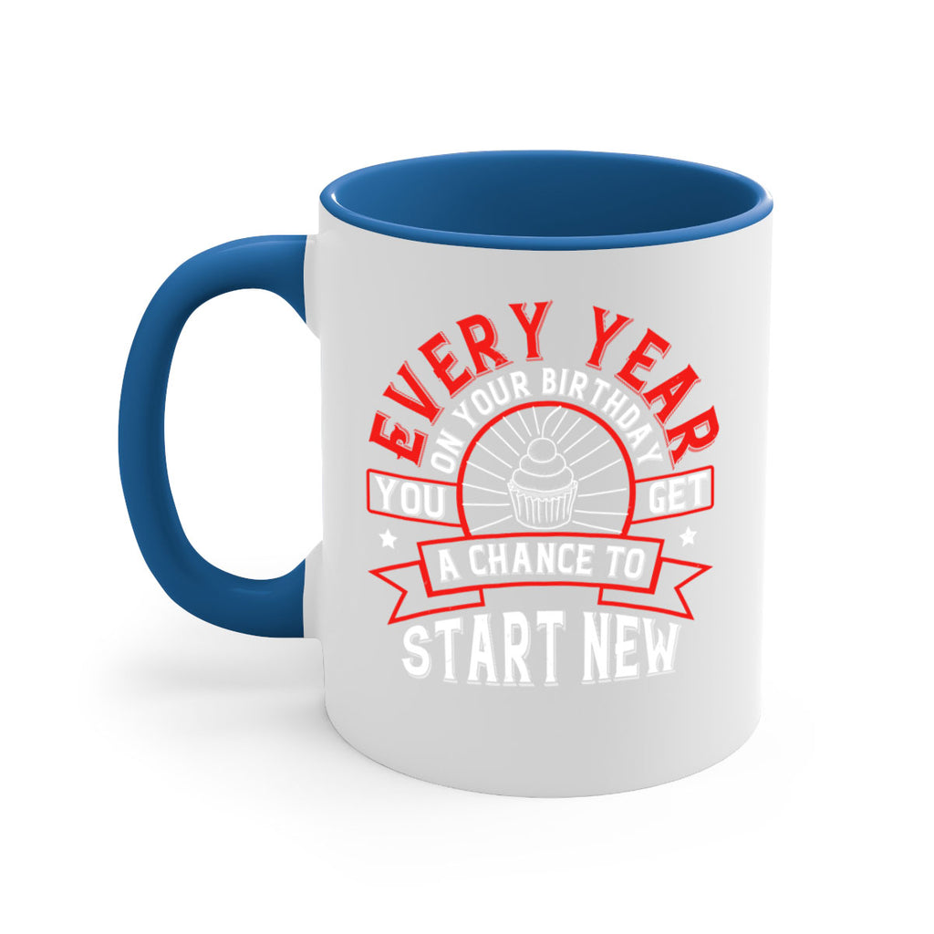 Every year on your birthday you get a chance to start new Style 86#- birthday-Mug / Coffee Cup