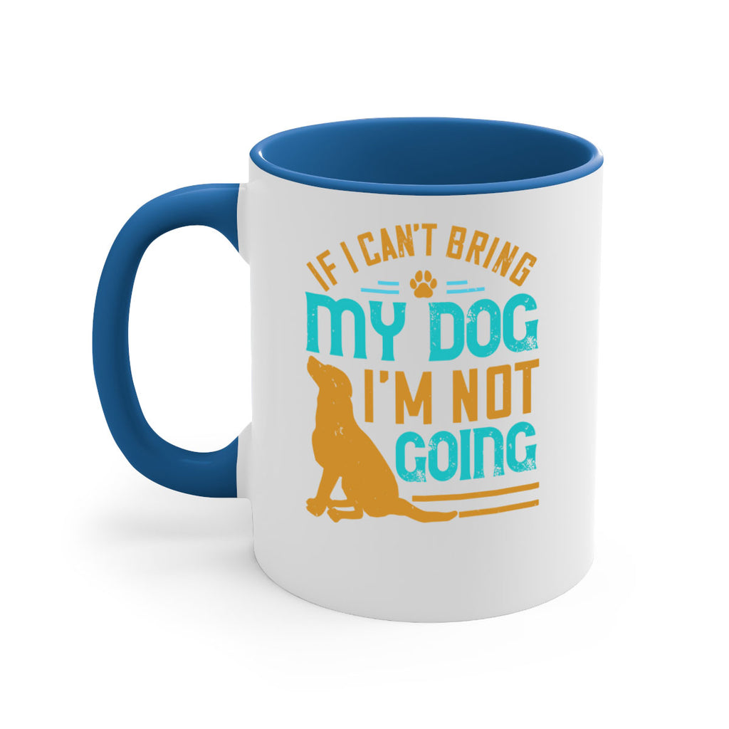 If I Cant Bring My Dog Im Not Going Style 183#- Dog-Mug / Coffee Cup