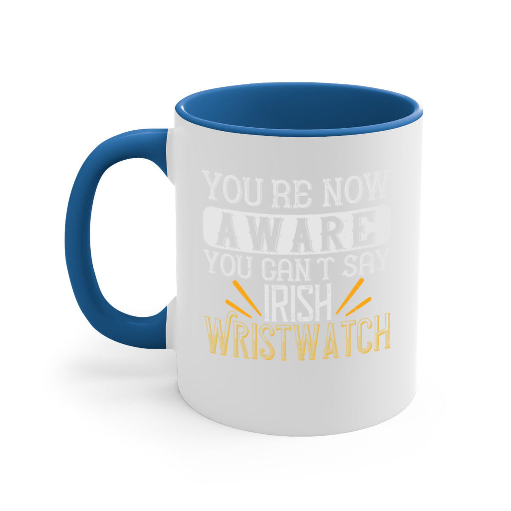 Youre now aware you cant say Irish Wristwatch Style 4#- St Patricks Day-Mug / Coffee Cup