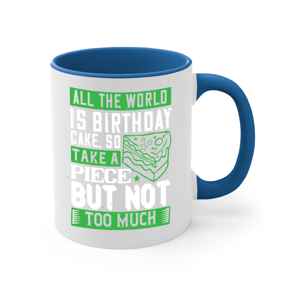 All the world is birthday cake so take a piece but not too much Style 100#- birthday-Mug / Coffee Cup