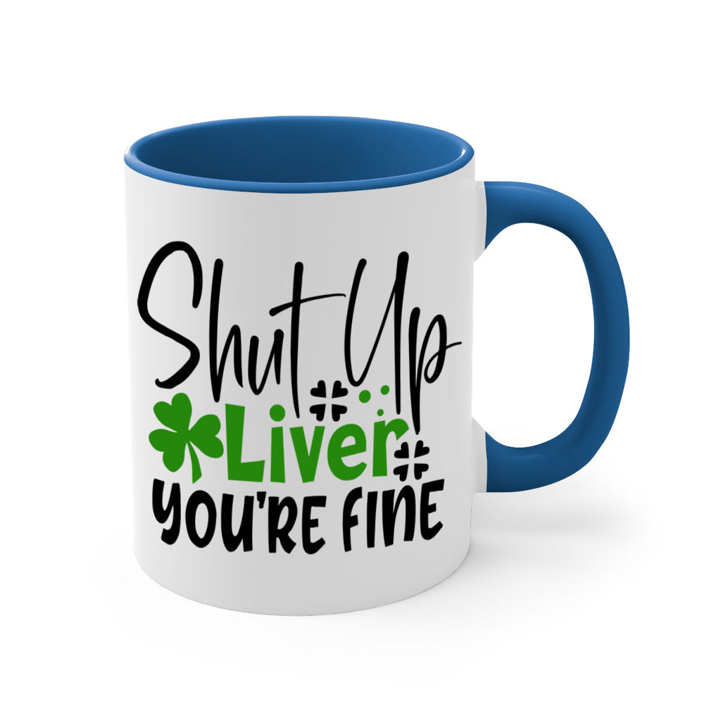 Shut Up Liver Youre Fine Style 146#- St Patricks Day-Mug / Coffee Cup