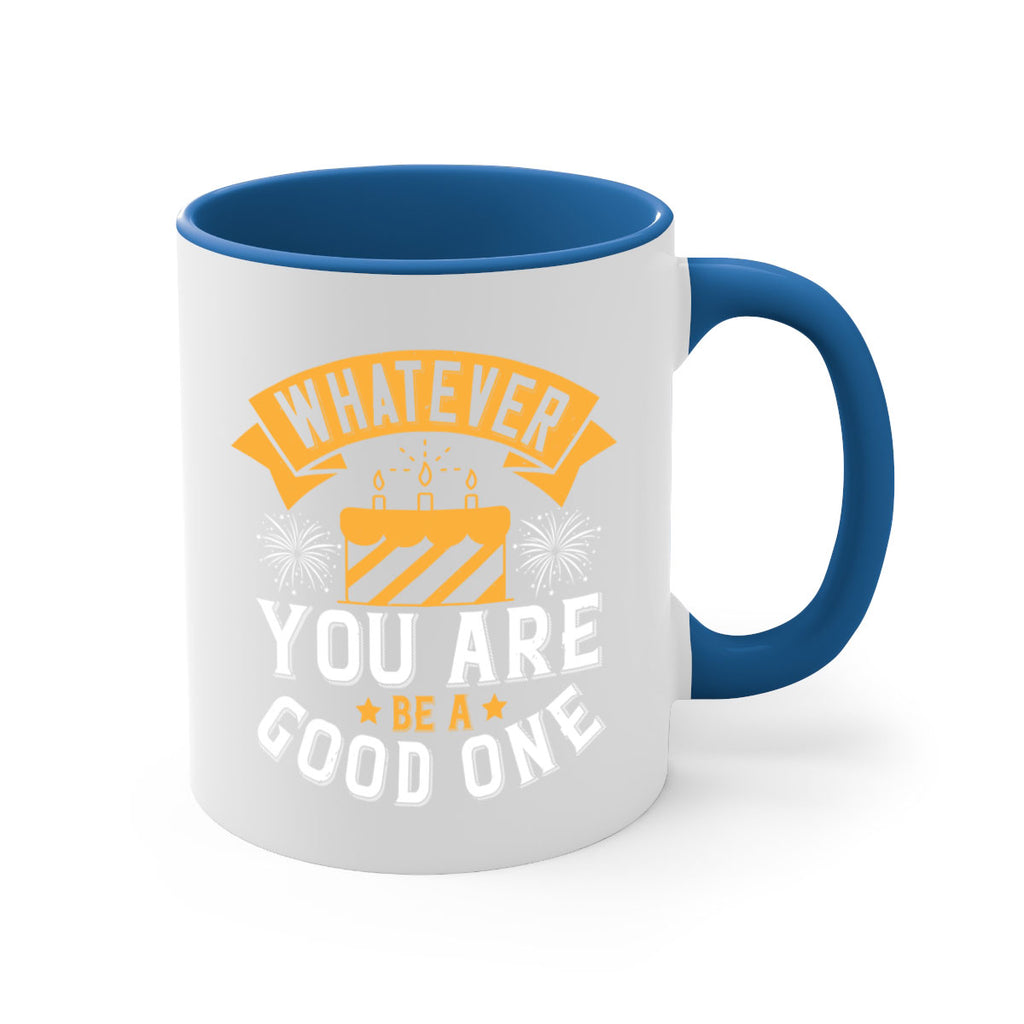 Whatever you are be a good one Style 29#- birthday-Mug / Coffee Cup