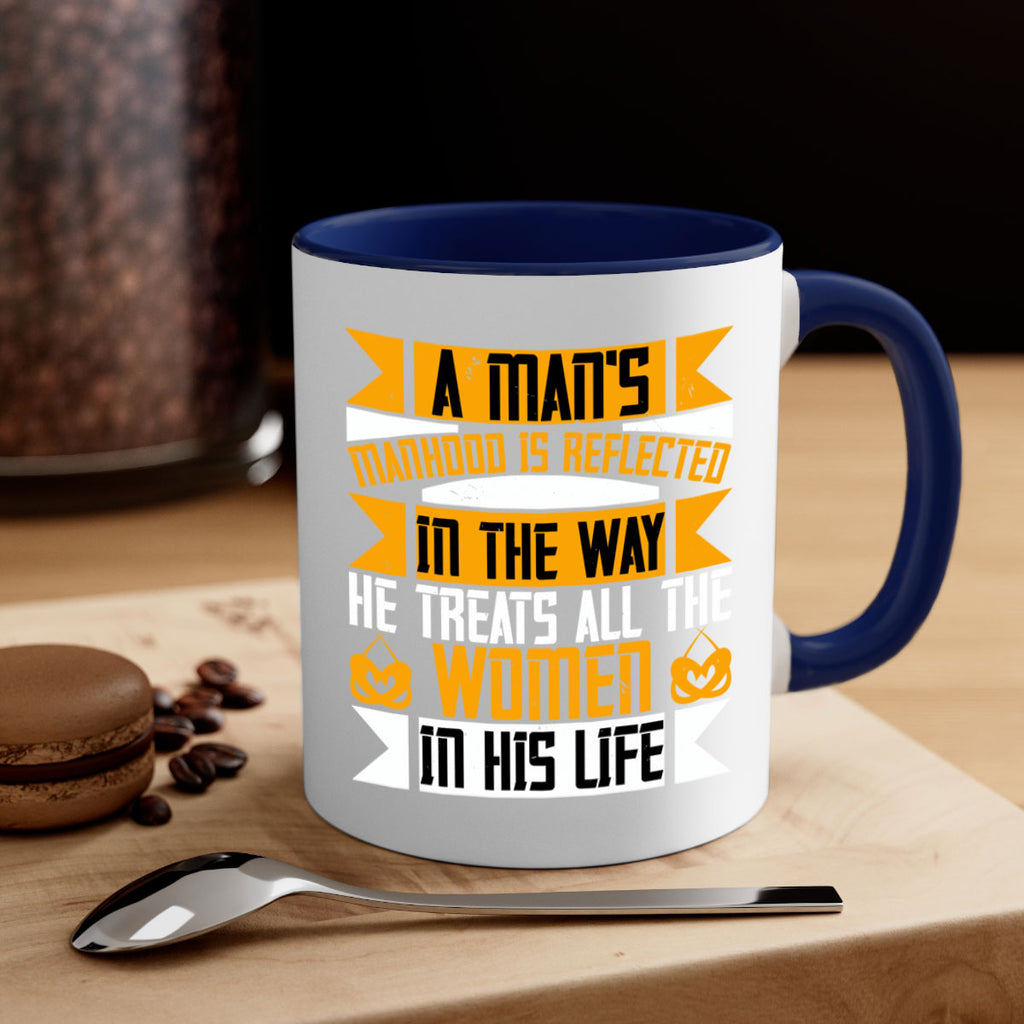 A man’s manhood is reflected in the way he treats all the women in his life Style 91#- World Health-Mug / Coffee Cup