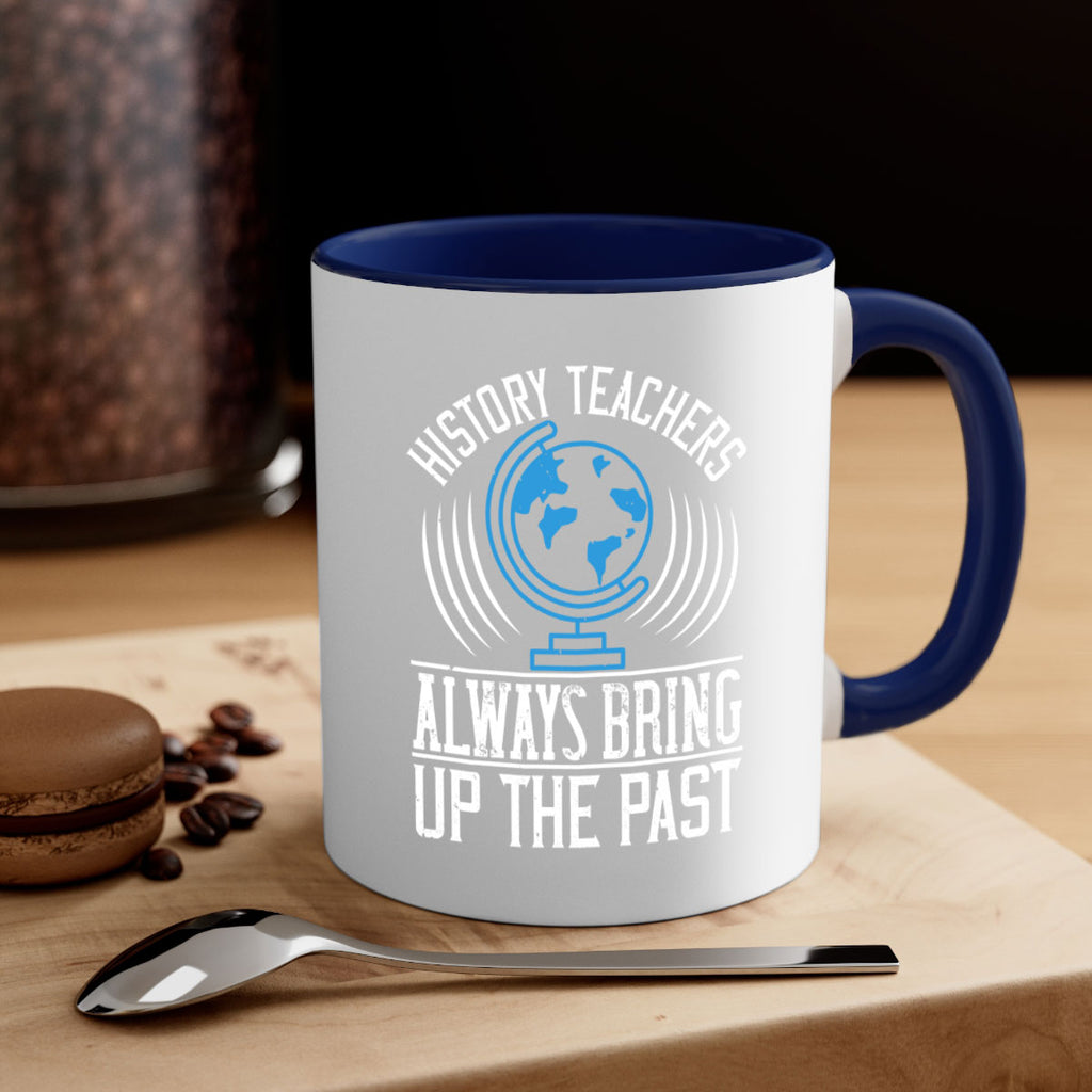 History Teachers Always Bring Up The Past Style 105#- teacher-Mug / Coffee Cup