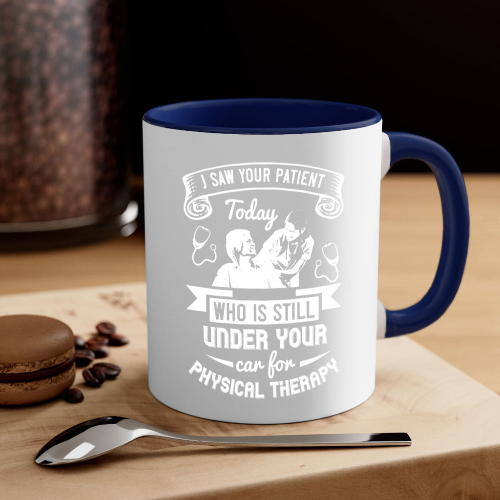 I saw your patient today who is still under our car for physical therapy Style 43#- medical-Mug / Coffee Cup