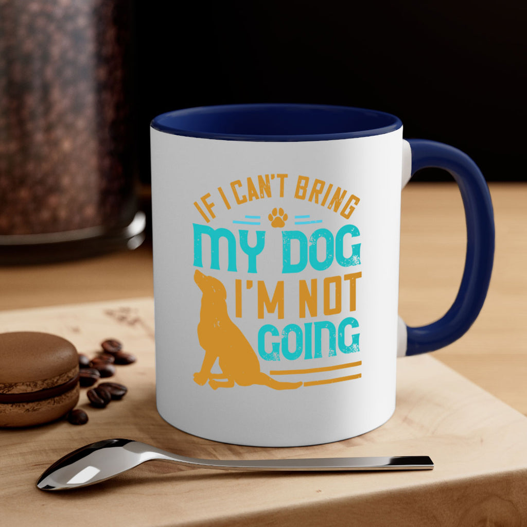 If I Cant Bring My Dog Im Not Going Style 183#- Dog-Mug / Coffee Cup