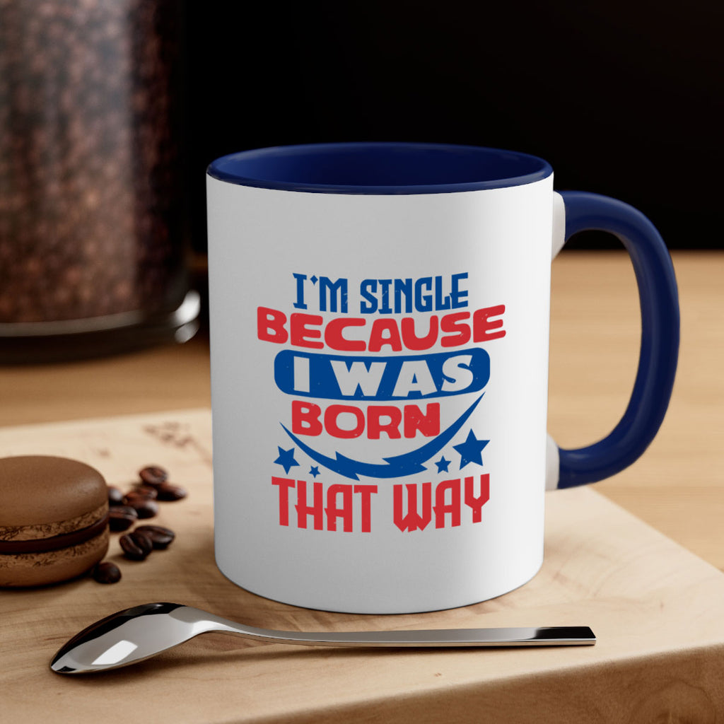 Im single because i was born that way Style 16#- 4th Of July-Mug / Coffee Cup