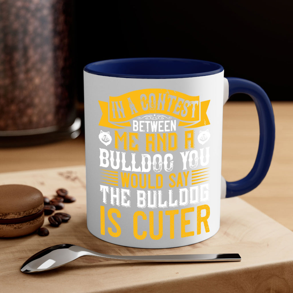 In a contest between me and a bulldog you would say the bulldog is cuter Style 37#- Dog-Mug / Coffee Cup