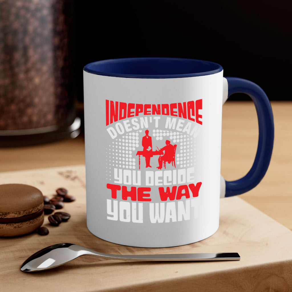 Independence doesnt mean you decide the way you want Style 21#- 4th Of July-Mug / Coffee Cup