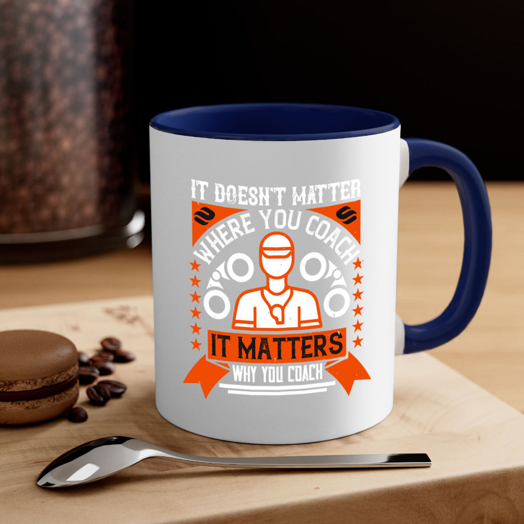 It doesnt matter where you coach it matters why you coach Style 27#- dentist-Mug / Coffee Cup