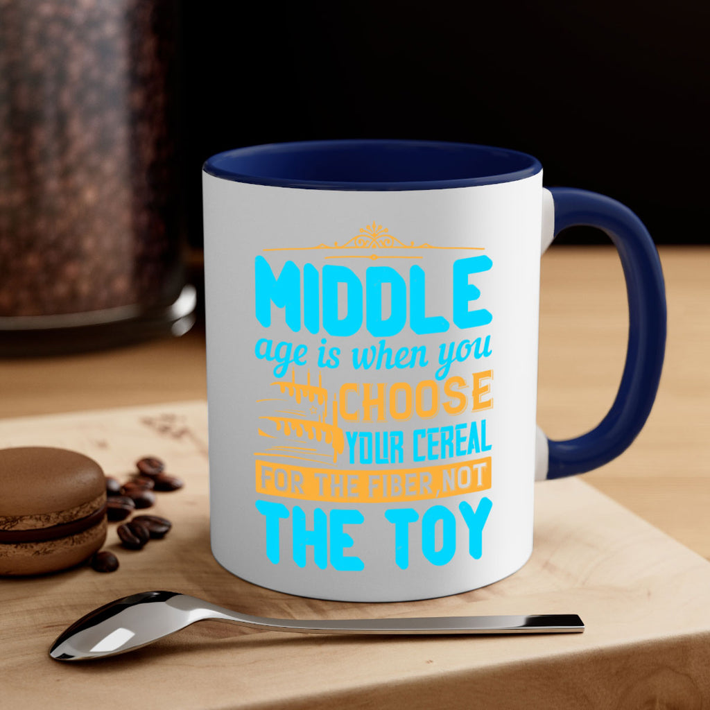 Middle age is when you choose your cereal for the fiber not the toy Style 59#- birthday-Mug / Coffee Cup