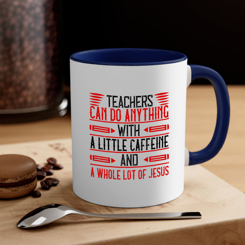 Teachers Can Do Anything With A Little Caffeine And A Whole Lot Of Jesus Style 10#- teacher-Mug / Coffee Cup