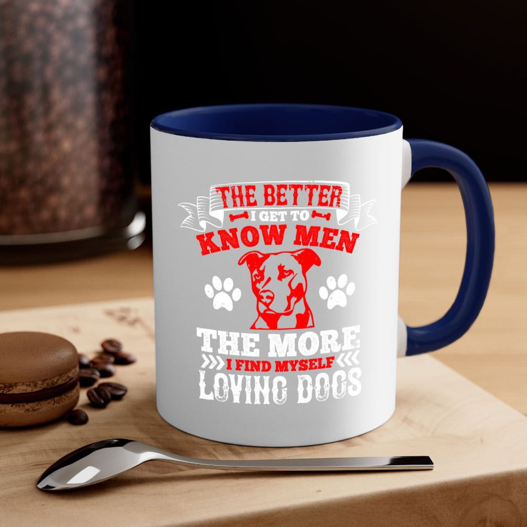 The better I get to know men the more I find myself loving dogs Style 162#- Dog-Mug / Coffee Cup