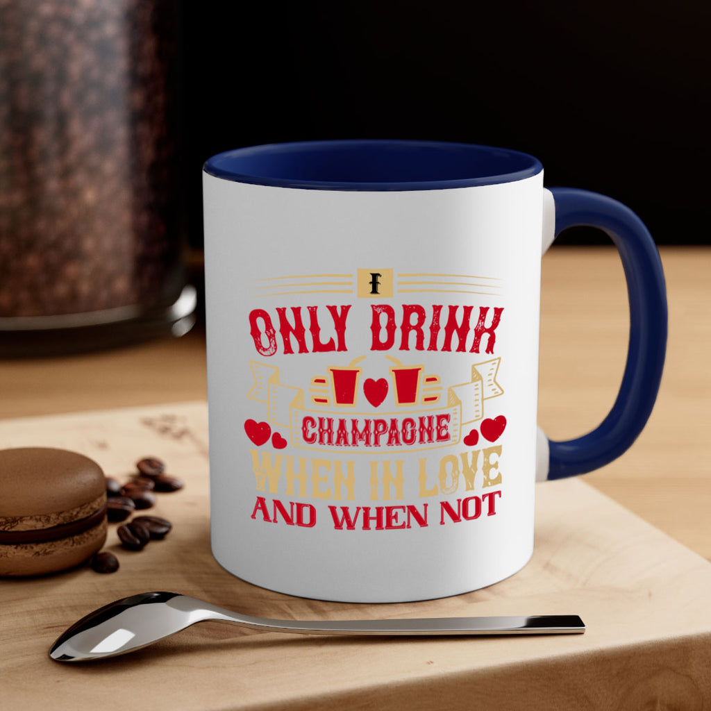 i only drink champagne when in love and when not 43#- drinking-Mug / Coffee Cup