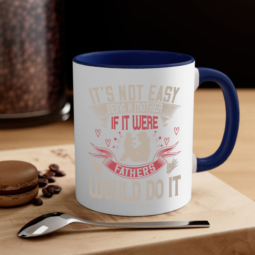 it’s not easy being a mother if it were fathers would do it 141#- mom-Mug / Coffee Cup