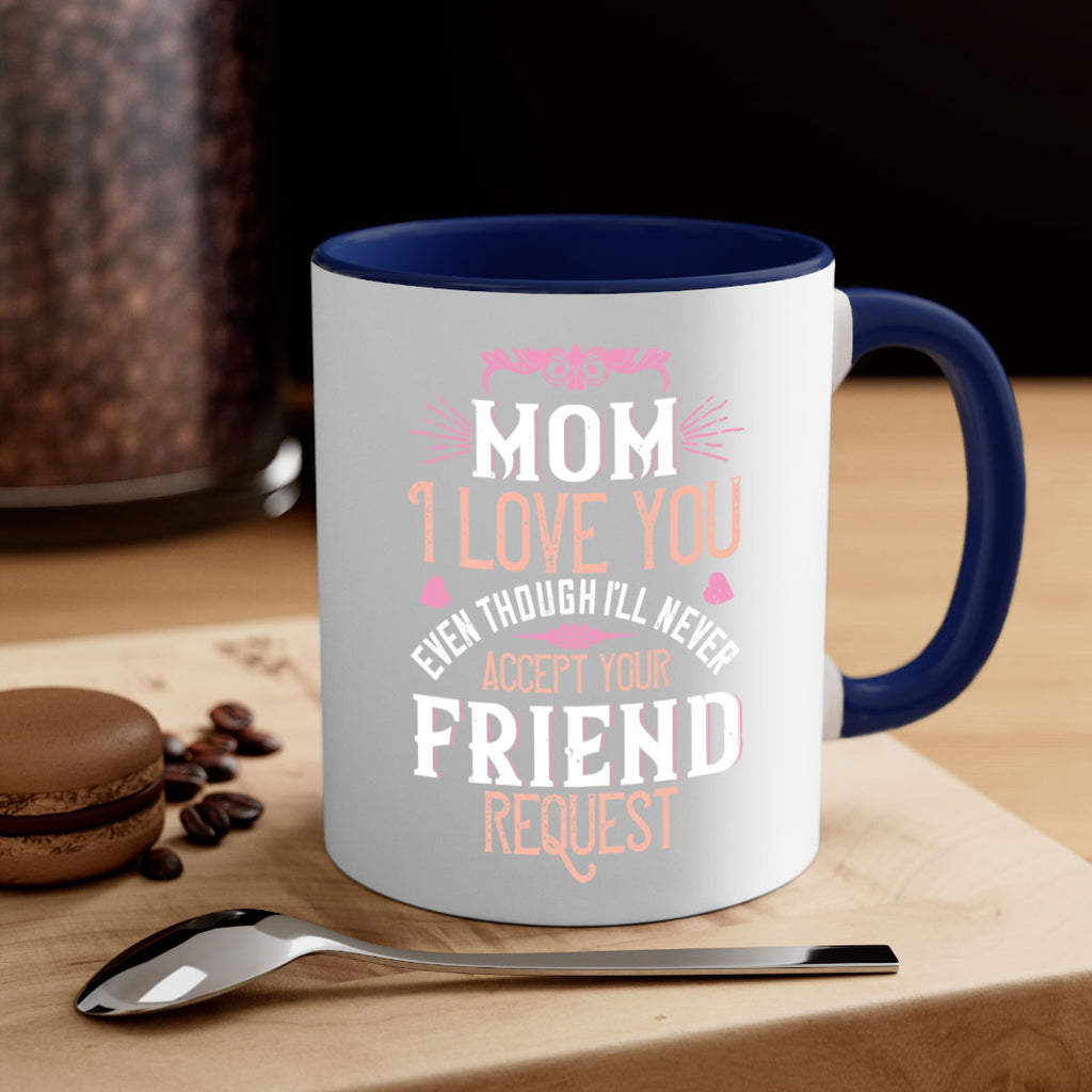 mom i love you even though i’ll never accept your friend request 116#- mom-Mug / Coffee Cup