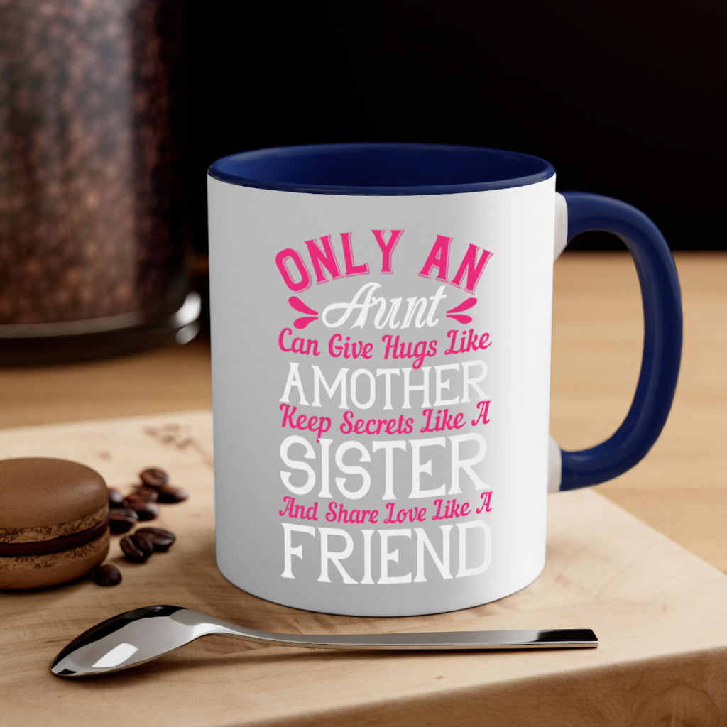 only an aunt can give hugs like amother keep secrets like a sister  25#- aunt-Mug / Coffee Cup