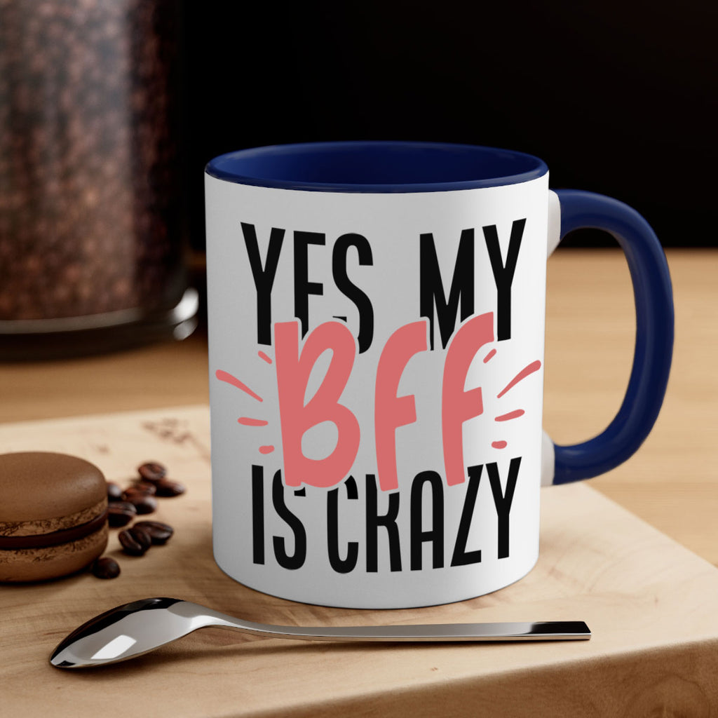 yes my bff is crazy Style 41#- best friend-Mug / Coffee Cup