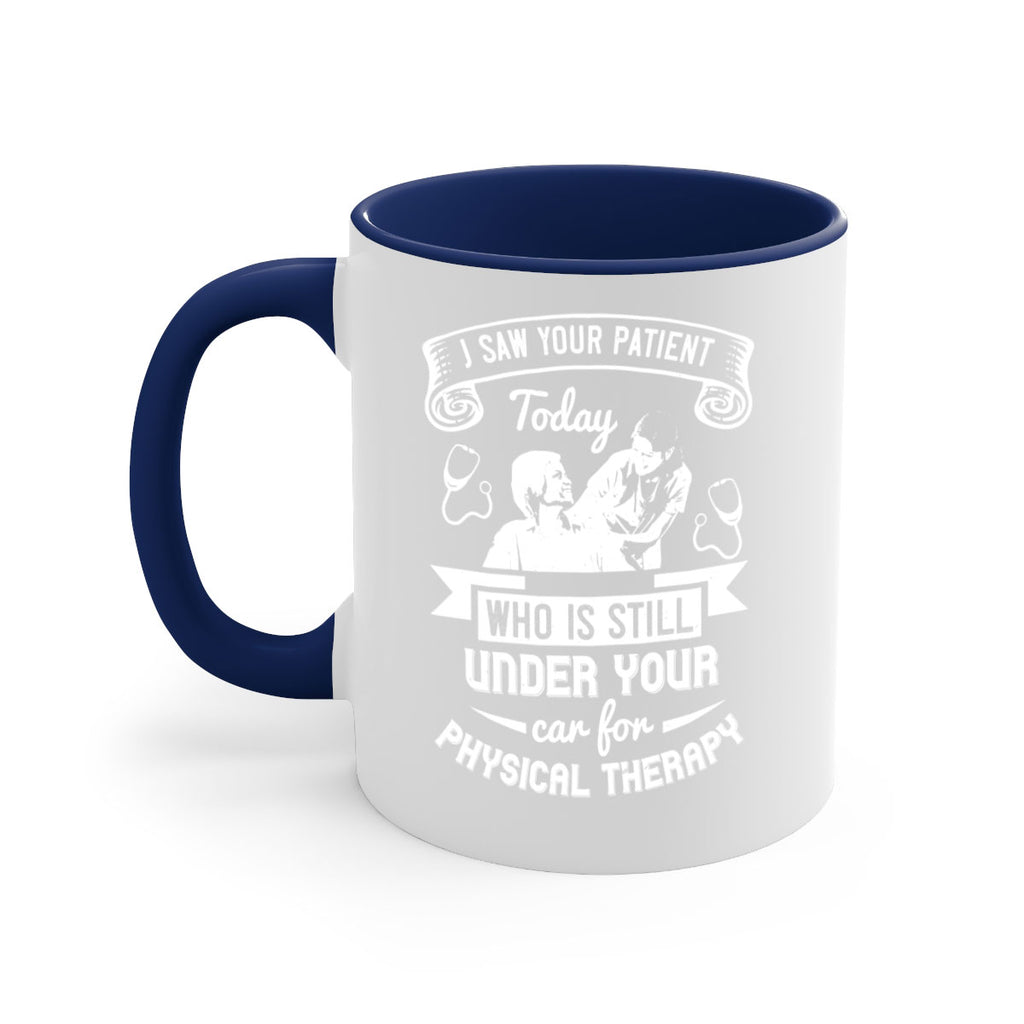 I saw your patient today who is still under our car for physical therapy Style 43#- medical-Mug / Coffee Cup