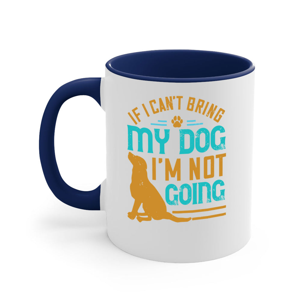 If I Cant Bring My Dog Im Not Going Style 183#- Dog-Mug / Coffee Cup
