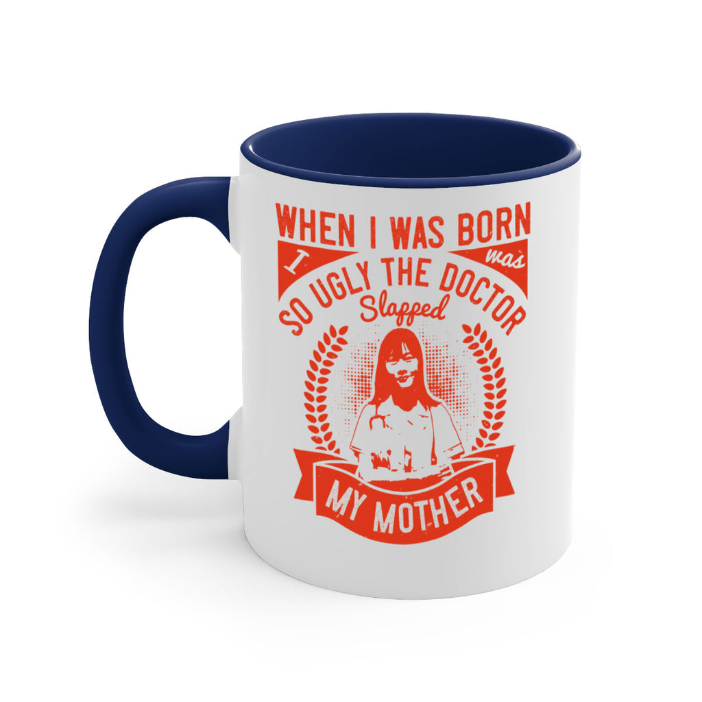 When I was born I was so ugly the doctor slapped my mother Style 11#- medical-Mug / Coffee Cup