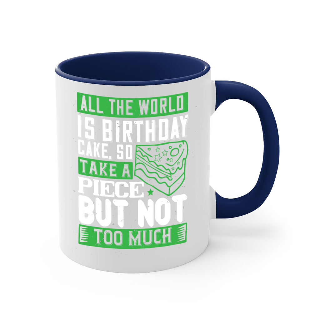 All the world is birthday cake so take a piece but not too much Style 100#- birthday-Mug / Coffee Cup