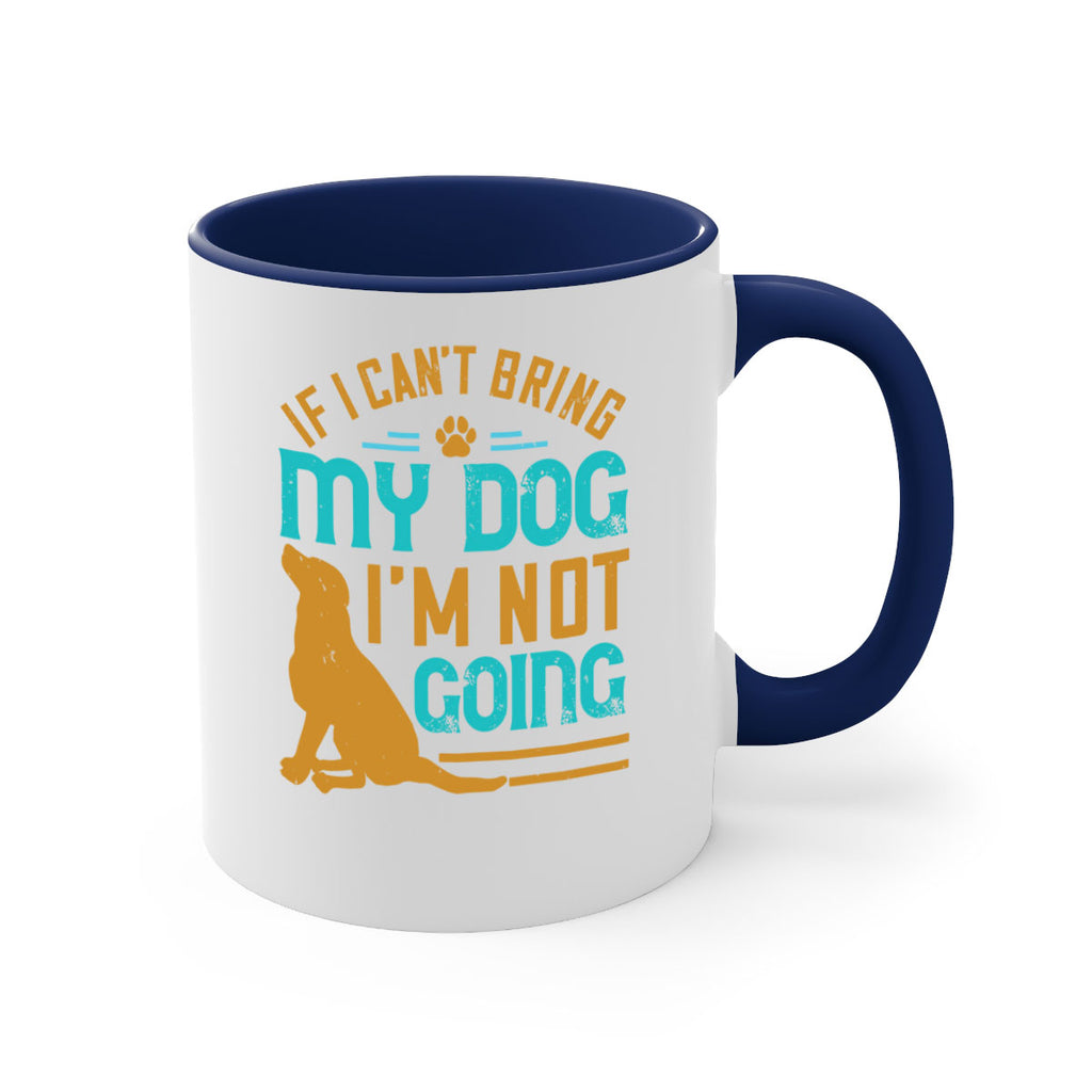 If I Cant Bring My Dog Im Not Going Style 183#- Dog-Mug / Coffee Cup