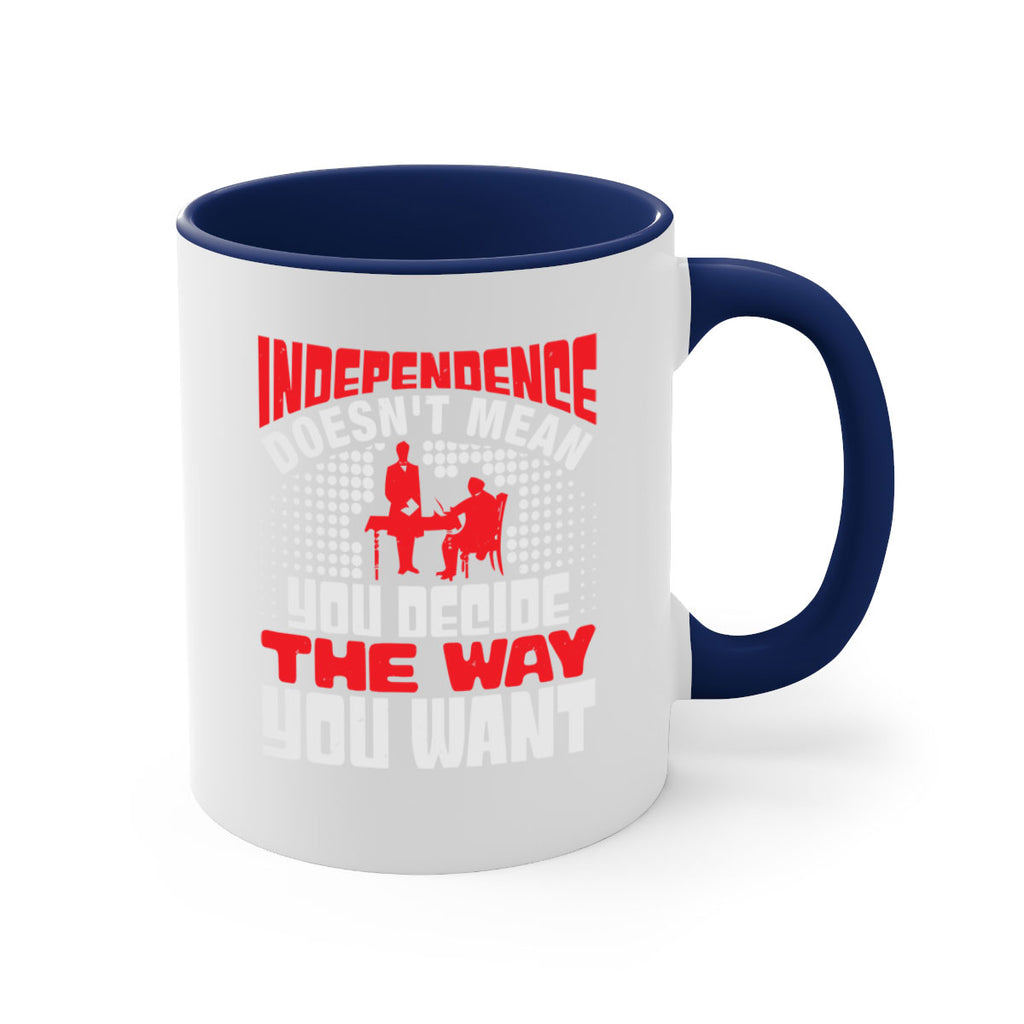 Independence doesnt mean you decide the way you want Style 21#- 4th Of July-Mug / Coffee Cup