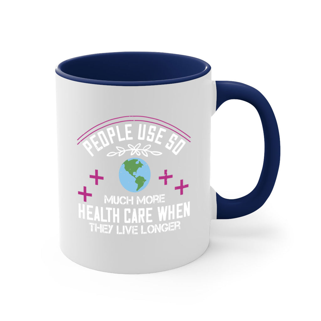 People use so much more health care when they live longer Style 18#- World Health-Mug / Coffee Cup