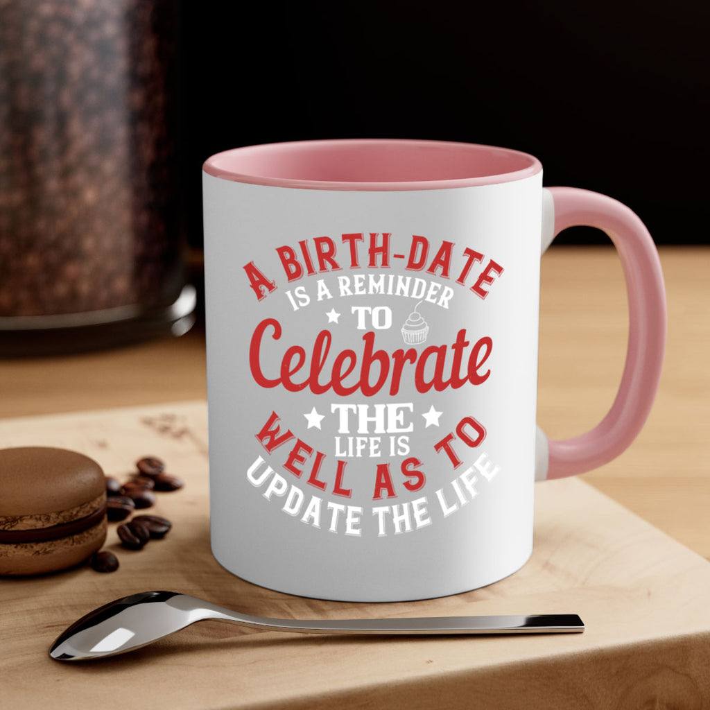 A birthdate is a reminder to celebrate the life as well as to update the life Style 104#- birthday-Mug / Coffee Cup
