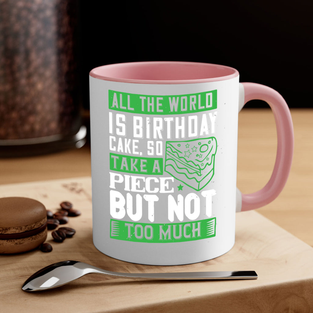All the world is birthday cake so take a piece but not too much Style 100#- birthday-Mug / Coffee Cup