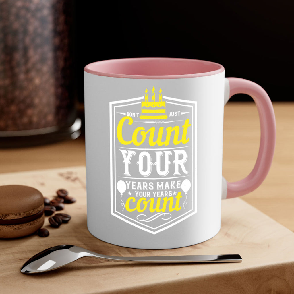 Dont just count your years make your years count Style 90#- birthday-Mug / Coffee Cup