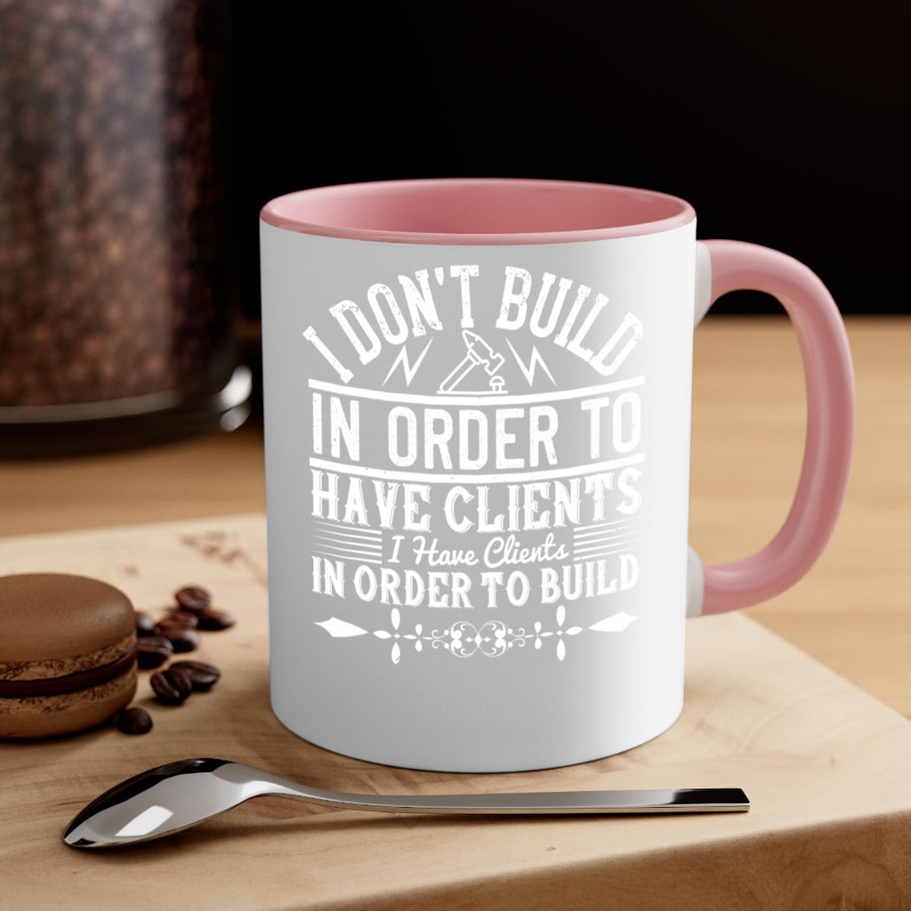 I dont build in order to have clients I have clients in order to build Style 35#- Architect-Mug / Coffee Cup