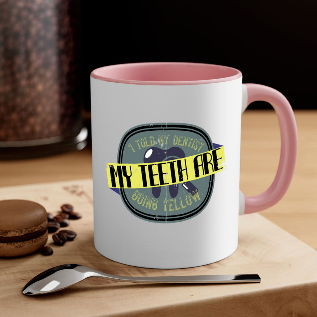 I told my dentist my teeth are going yellow Style 35#- dentist-Mug / Coffee Cup