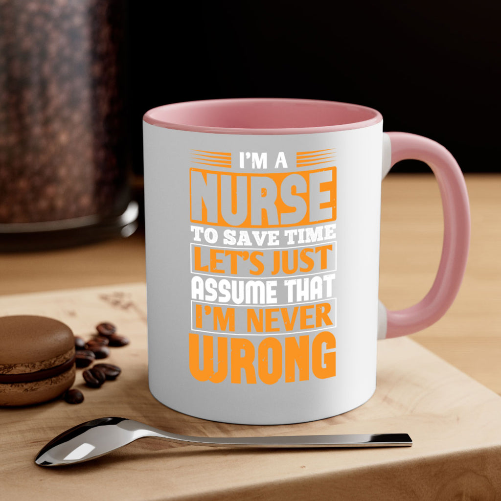I’m a nurse to save time let’s just assume that i’m never wrong Style 298#- nurse-Mug / Coffee Cup
