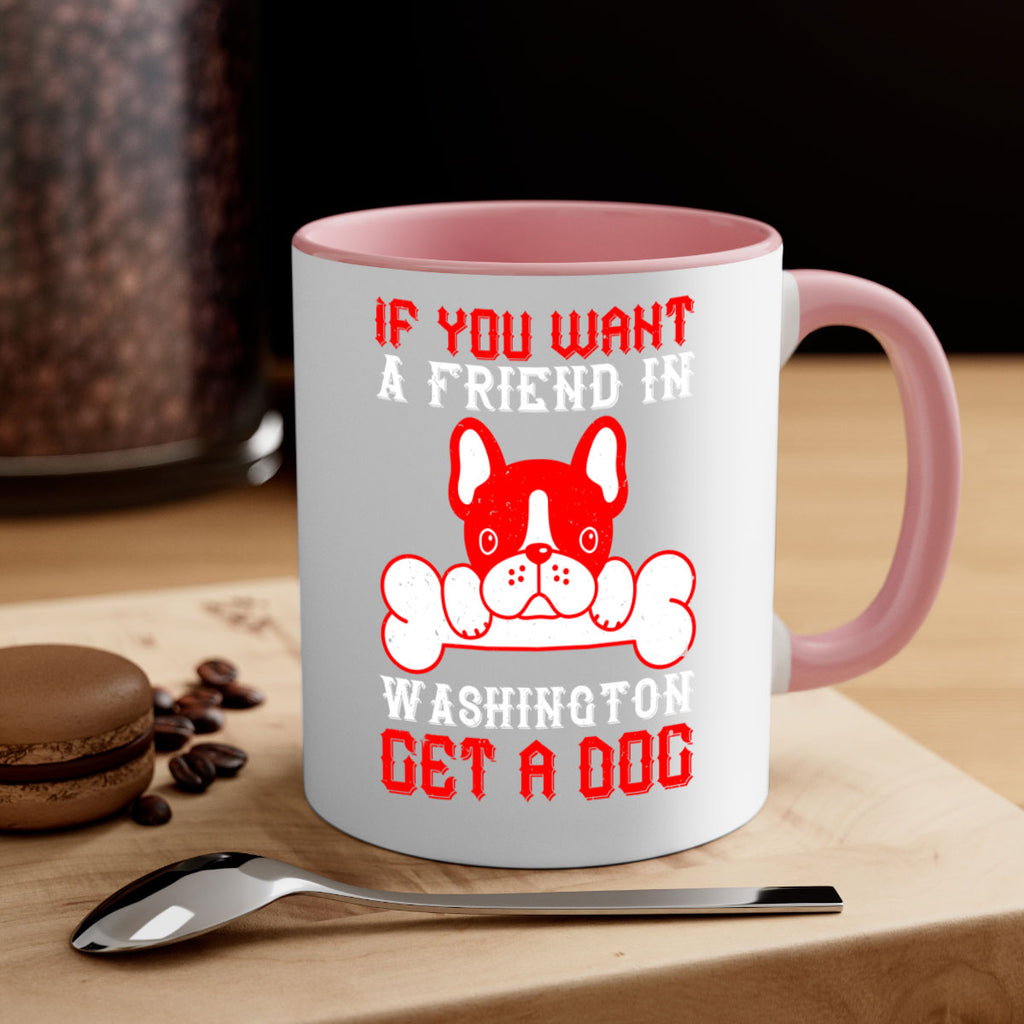 If you want a friend in Washington get a dog Style 186#- Dog-Mug / Coffee Cup