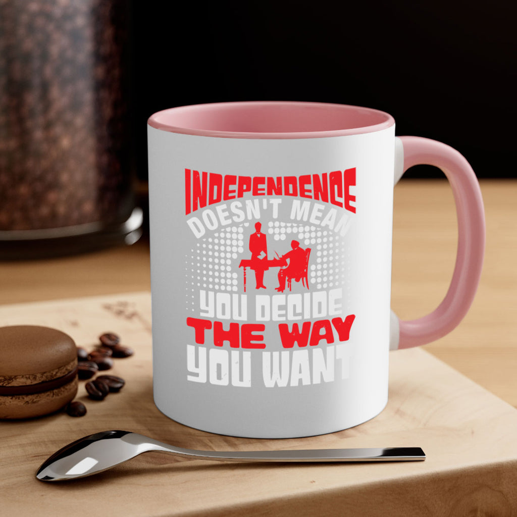 Independence doesnt mean you decide the way you want Style 21#- 4th Of July-Mug / Coffee Cup