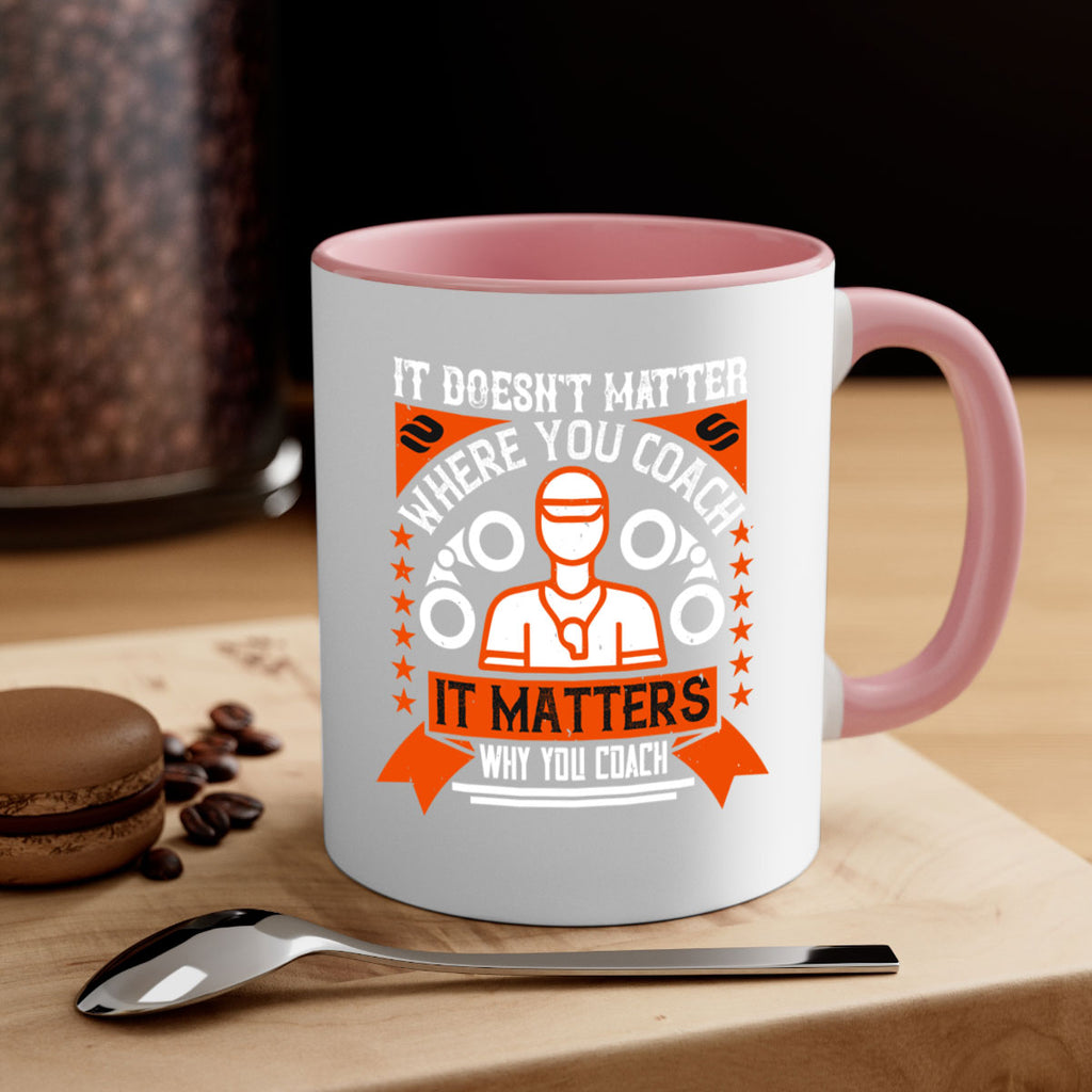 It doesnt matter where you coach it matters why you coach Style 27#- dentist-Mug / Coffee Cup