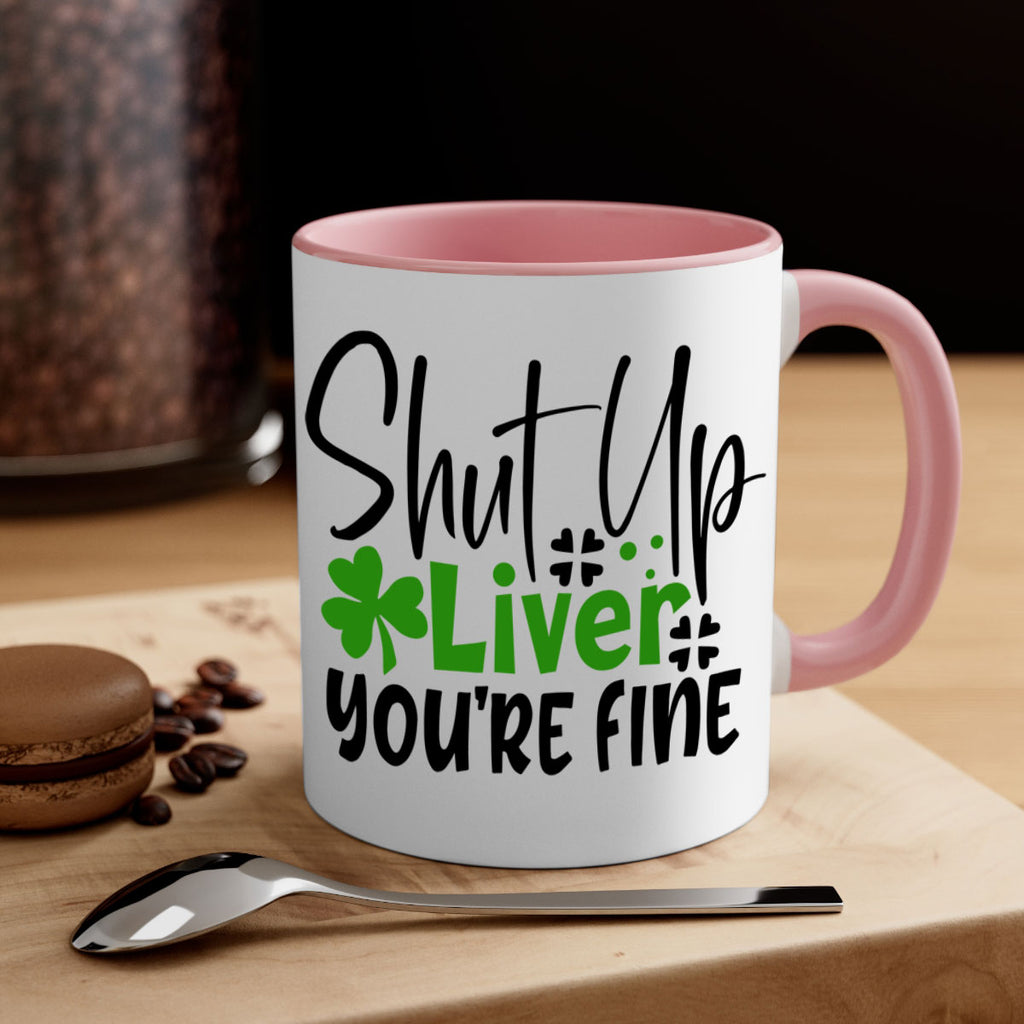 Shut Up Liver Youre Fine Style 146#- St Patricks Day-Mug / Coffee Cup