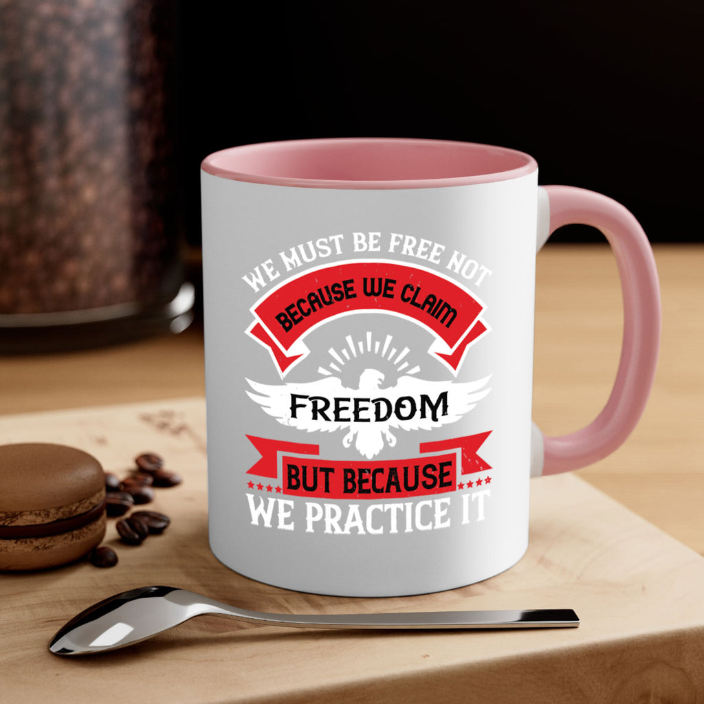 We must be free not because we claim freedom but because we practice it Style 198#- 4th Of July-Mug / Coffee Cup